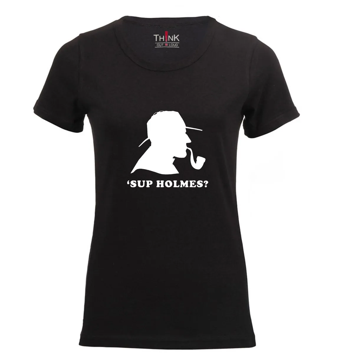 Think Out Loud Ladies "Sup Holmes" Short Sleeve Tshirt Black