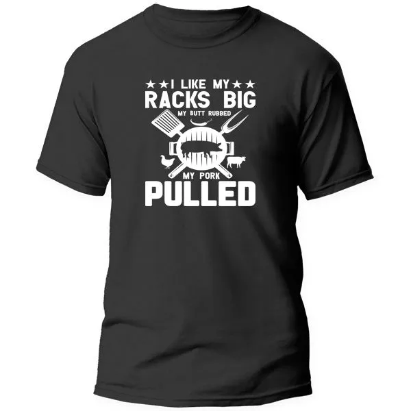 T-ShirtPrinted - I like my Racks Big, My Butt Rubbed, My Pork Pulled