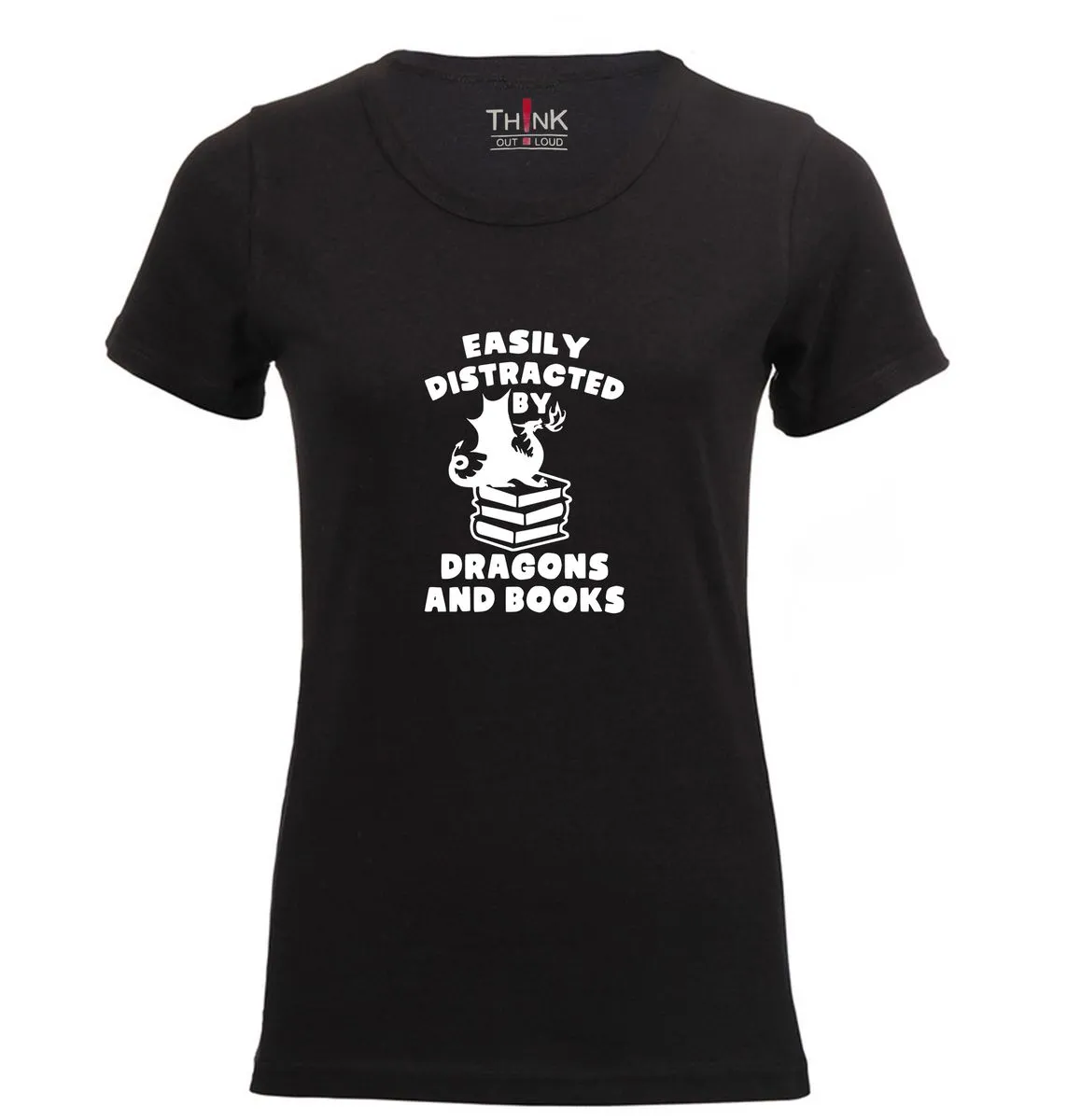 Think Out Loud Ladies "Easily Distracted By Dragons And Books"