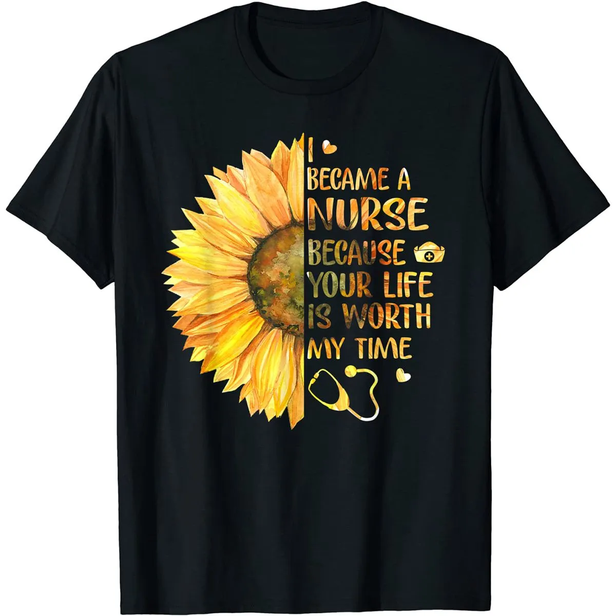 I Became A Nurse Because Your Life Is Worth My Time T-Shirt