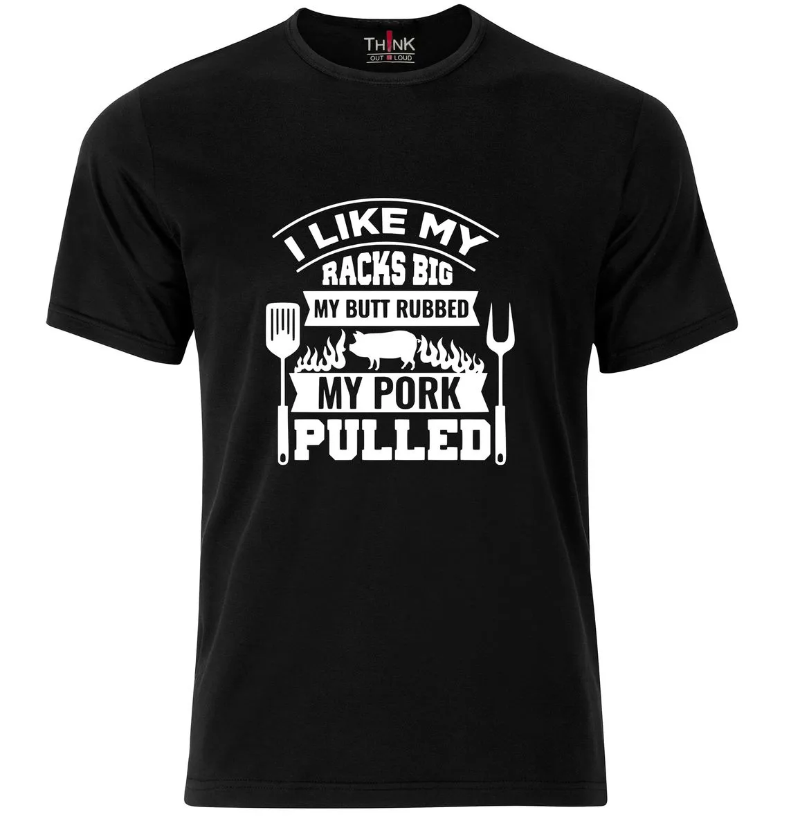 Think Out Loud Mens "I Like My Racks Big My Butt Rubbed My Pork..." Tshirt