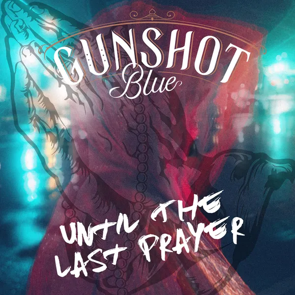 Gunshot Blue - Until The Last Prayer (CD)
